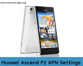 Huawei Ascend P2 APN Internet Settings